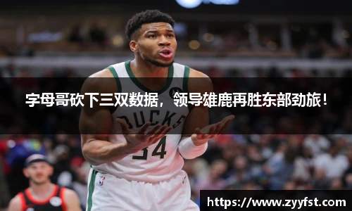 字母哥砍下三双数据，领导雄鹿再胜东部劲旅！