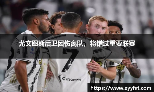 尤文图斯后卫因伤离队，将错过重要联赛