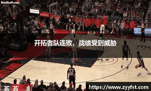开拓者队连败，战绩受到威胁