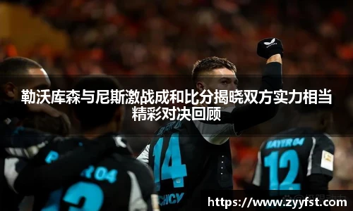 勒沃库森与尼斯激战成和比分揭晓双方实力相当精彩对决回顾
